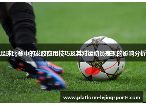 足球比赛中的发胶应用技巧及其对运动员表现的影响分析