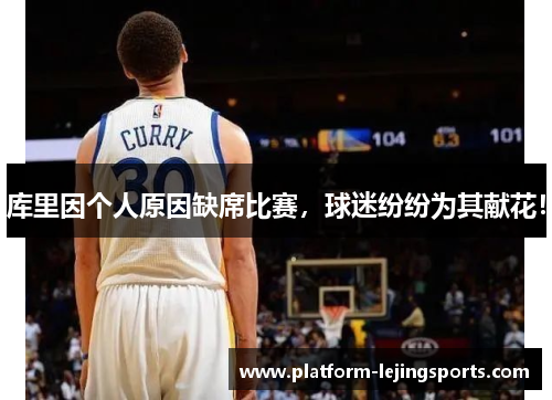 库里因个人原因缺席比赛，球迷纷纷为其献花！