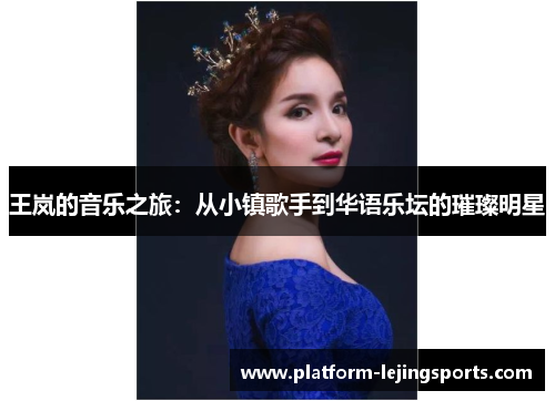 王岚的音乐之旅：从小镇歌手到华语乐坛的璀璨明星